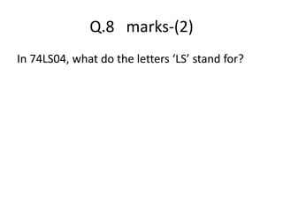 Q.8 marks-(2)
In 74LS04, what do the letters LS stand for?
 