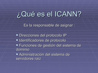 ¿Qué es el ICANN? ,[object Object],[object Object],[object Object],[object Object],[object Object]