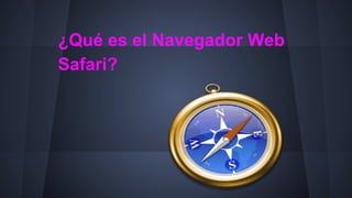 ¿Qué es el Navegador Web
Safari?

 