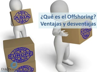 ¿Qué es el Offshoring?
Ventajas y desventajas
www.daqsgroup.com
 