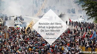 Revisión del libro:
What is populism?
De Jan-Werner
Müller
G. Edgar Mata Ortiz
 