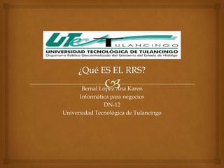 Bernal López Ana Karen
Informática para negocios
DN-12
Universidad Tecnológica de Tulancingo

 
