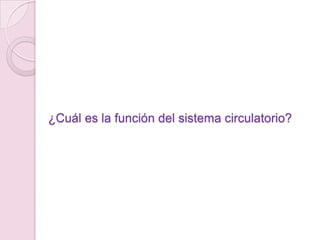 ¿Cuál es la función del sistema circulatorio?
 