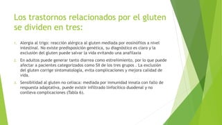 Los trastornos relacionados por el gluten
se dividen en tres:
1. Alergia al trigo: reacción alérgica al gluten mediada por...
