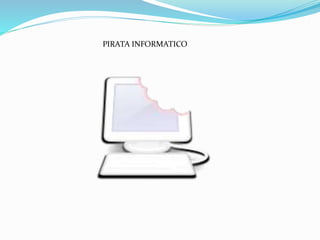 PIRATA INFORMATICO
 
