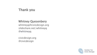 Thank you
Whitney Quesenbery
whitneyq@civicdesign.org
slideshare.net/whitneyq
@whitneyq
civicdesign.org
@civicdesign
 
