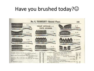 Have you brushed today?
 