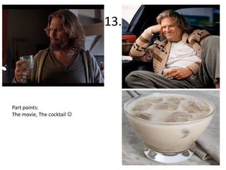 13.




Part points:
The movie, The cocktail 
 