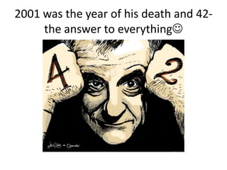 2001 was the year of his death and 42-
     the answer to everything
 