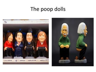 The poop dolls
 