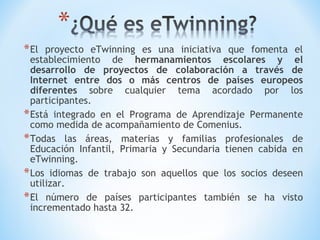 <ul><li>El proyecto eTwinning es una iniciativa que fomenta el establecimiento de  hermanamientos escolares y el desarroll...