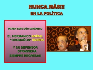 NUNCA MÁS!!! EN LA POLÍTICA MIREN ESTE DÚO DINÁMICO EL HERMANICO  ANÍBAL  “CROMAÑON”  IBARRA Y SU DEFENSOR STRASSERA SIEMPRE REGRESAN 