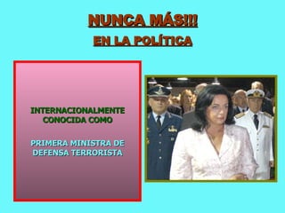 NUNCA MÁS!!! EN LA POLÍTICA INTERNACIONALMENTE CONOCIDA COMO PRIMERA MINISTRA DE DEFENSA TERRORISTA 