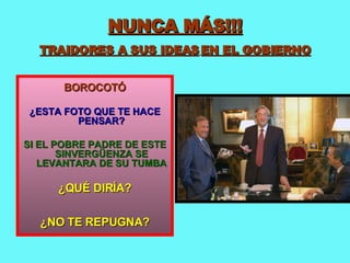 NUNCA MÁS!!! TRAIDORES A SUS IDEAS   EN EL GOBIERNO BOROCOTÓ ¿ESTA FOTO QUE TE HACE PENSAR? SI EL POBRE PADRE DE ESTE SINVERGÜENZA SE LEVANTARA DE SU TUMBA ¿QUÉ DIRÍA? ¿NO TE REPUGNA? 