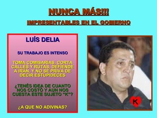 NUNCA MÁS!!! IMPRESENTABLES EN EL GOBIERNO LUÍS DELIA SU TRABAJO ES INTENSO TOMA COMISARÍAS, CORTA CALLES Y RUTAS, DEFIENDE A IRÁN, Y NO SE PRIVA DE DECIR ESTUPIDECES ¿TENÉS IDEA DE CUANTO NOS COSTÓ Y AUN NOS CUESTA ESTE SUJETO “K”? ¿A QUE NO ADIVINAS? 