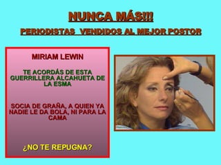 NUNCA MÁS!!! PERIODISTAS  VENDIDOS AL MEJOR POSTOR MIRIAM LEWIN TE ACORDÁS DE ESTA GUERRILLERA ALCAHUETA DE LA ESMA SOCIA DE GRAÑA, A QUIEN YA NADIE LE DA BOLA, NI PARA LA CAMA ¿NO TE REPUGNA? 