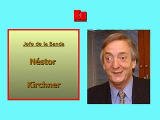 Ku Jefe de la Banda Néstor  Kirchner 