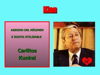 Klan ASESINO  DEL RÉGIMEN E IDIOTA UTILIZABLE   Carlitos Kunkel 