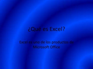 ¿Qué es Excel? Excel es uno de los productos de Microsoft Office 