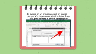El cuadro en un principio estará en blanco
porque aún tienes que meter los datos. Para
ello, pulsa sobre el botón Seleccionar
datos.
 