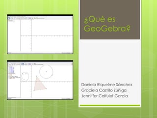 ¿Qué es
GeoGebra?

Daniela Riquelme Sánchez
Graciela Castillo Zúñiga
Jenniffer Calfulef García

 