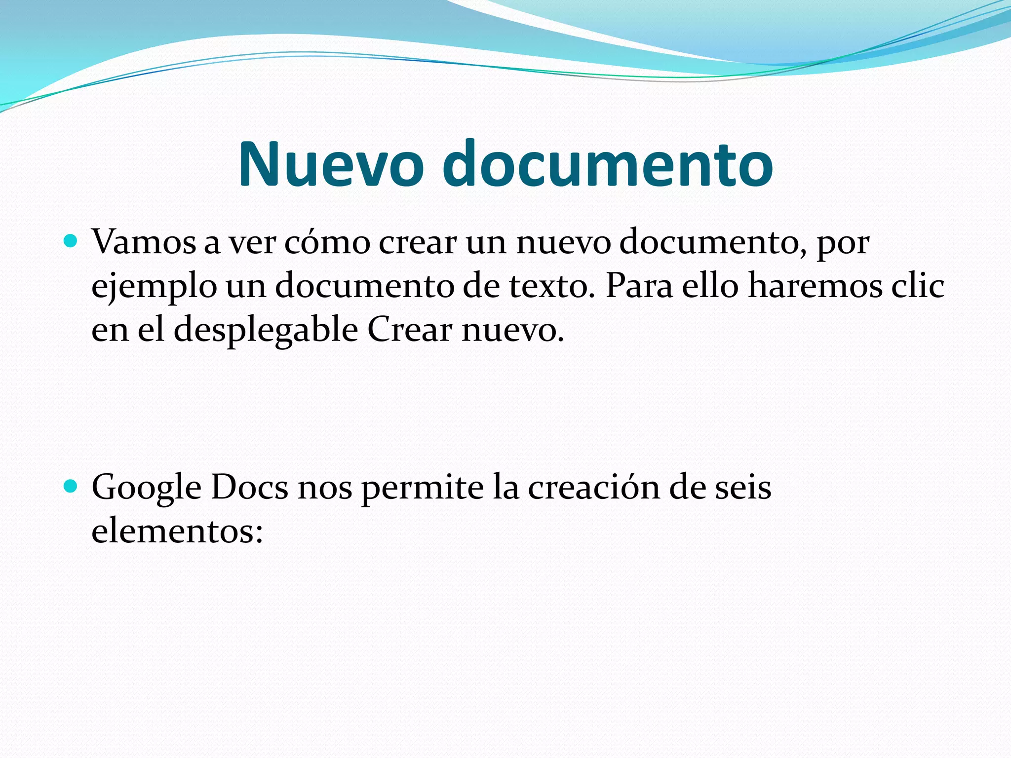 Nuevo documentoVamos a ver cómo crear un nuevo documento, por ejemplo un documento de texto. Para ello haremos clic en el desplegable Crear nuevo.Google Docs nos permite la creación de seis elementos: