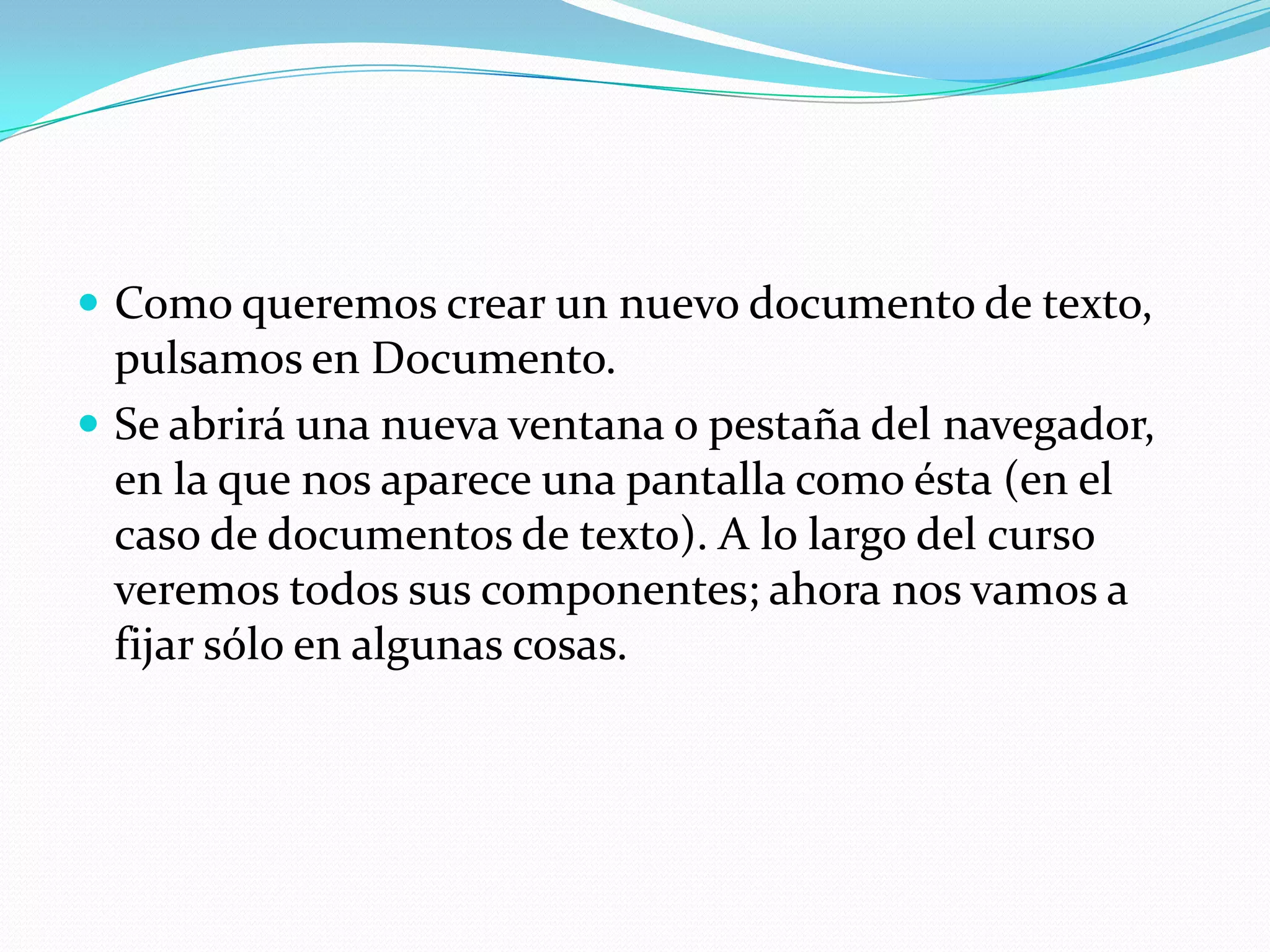 Como queremos crear un nuevo documento de texto, pulsamos en Documento. Se abrirá una nueva ventana o pestaña del navegador, en la que nos aparece una pantalla como ésta (en el caso de documentos de texto). A lo largo del curso veremos todos sus componentes; ahora nos vamos a fijar sólo en algunas cosas.