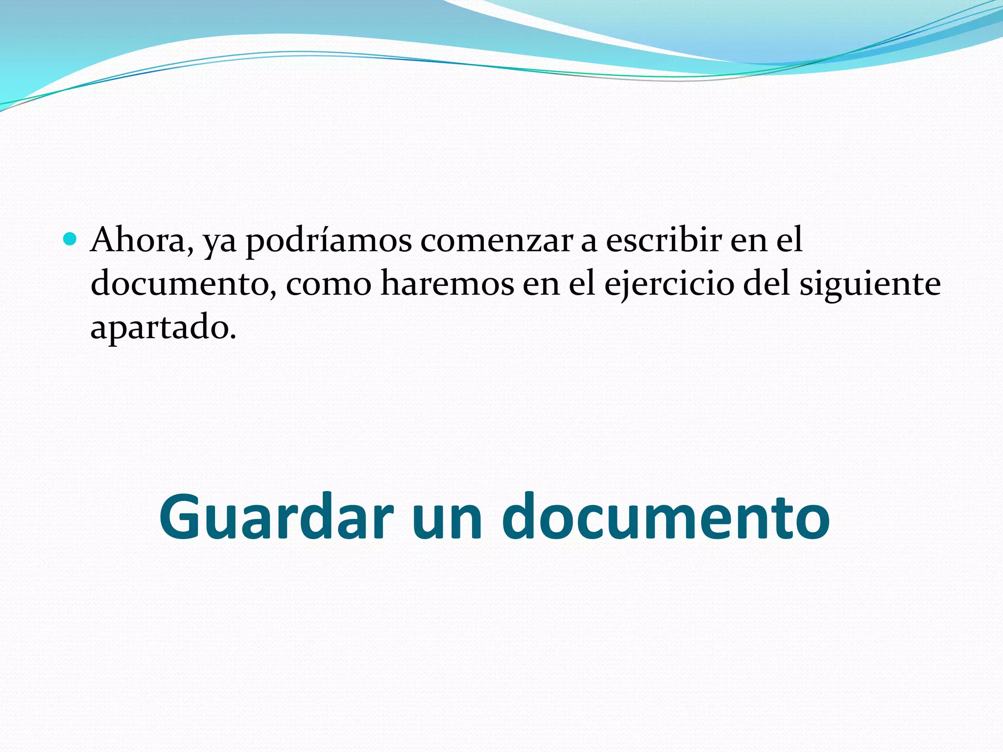 Ahora, ya podríamos comenzar a escribir en el documento, como haremos en el ejercicio del siguiente apartado. Guardar un documento 