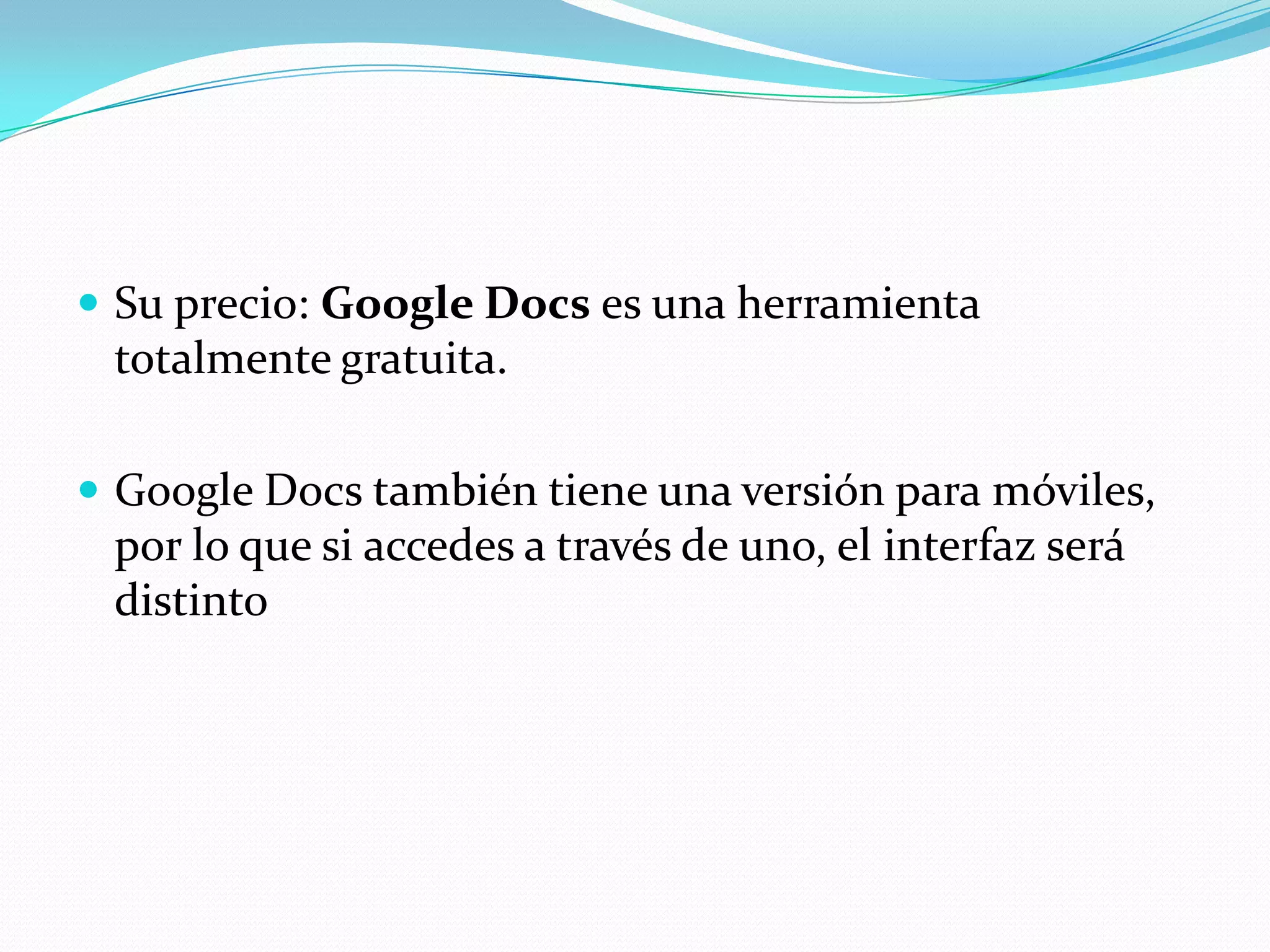 Su precio: Google Docs es una herramienta totalmente gratuita.Google Docs también tiene una versión para móviles, por lo que si accedes a través de uno, el interfaz será distinto