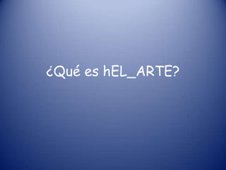 ¿Qué es hEL_ARTE?
 