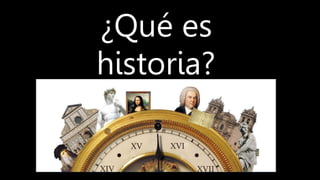 ¿Qué es
historia?
 
