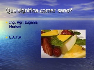 Que significa comer sano? ,[object Object],[object Object]