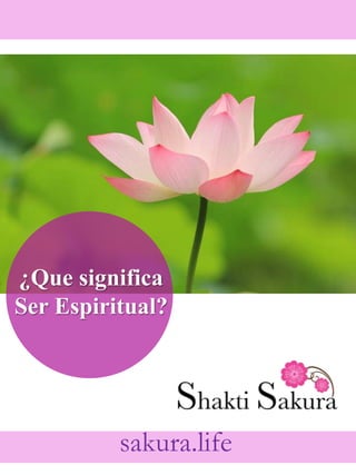 sakura.life
¿Que significa
Ser Espiritual?
 