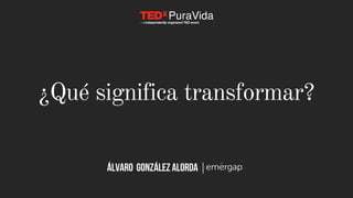 ¿Qué significa transformar?
ÁLVARO González Alorda |
 