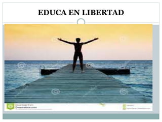 EDUCA EN LIBERTAD
EDUCA EN LA LIBERTAD
 
