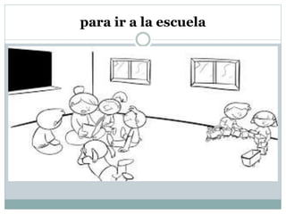 para ir a la escuela
 