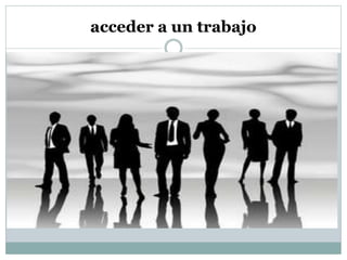 acceder a un trabajo
 
