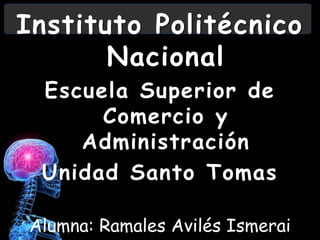 Instituto Politécnico
Nacional
Escuela Superior de
Comercio y
Administración
Unidad Santo Tomas
Alumna: Ramales Avilés Ismerai
 