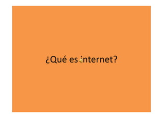 ¿Qué es internet?

 