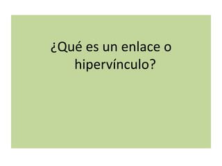 ¿Qué es un enlace o
hipervínculo?

 