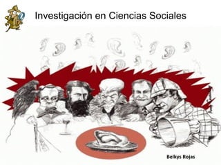 Investigación en Ciencias Sociales




                             Belkys Rojas
 