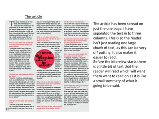 The article
The article has been spread on
just the one page. I have
separated the text in to three
columns. This is so the reader
isn’t just reading one large
chunk of text, as this can be very
off putting. It also makes it
easier to read.
Before the interview starts there
is a little bit of text that the
reader will read which will want
them want to read on as it is like
a small summary of what is
going to be said.
 