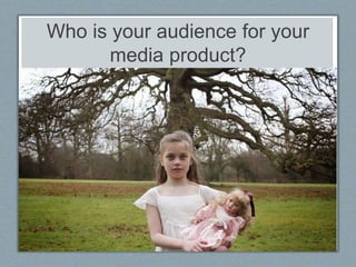 Who is your audience for your
media product?
 