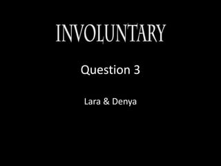 Question 3
Lara & Denya
 