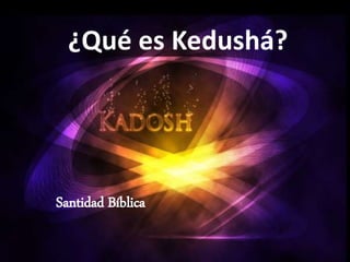 ¿Qué es Kedushá?
Santidad Bíblica
 