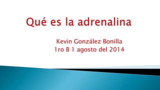 Kevin González Bonilla
1ro B 1 agosto del 2014
 