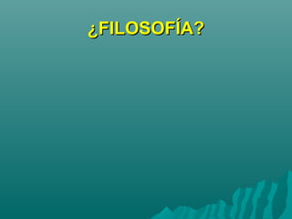 ¿FILOSOFÍA?¿FILOSOFÍA?
 