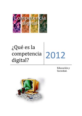¿Qué es la
competencia
digital?
              2012
                Educación y
                Sociedad.
 