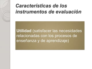 Características de los
instrumentos de evaluación
 