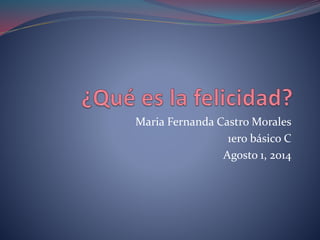 Maria Fernanda Castro Morales
1ero básico C
Agosto 1, 2014
 